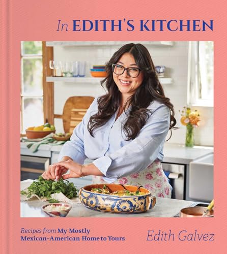 In Edith's Kitchen: Recipes from My Mostly Mexican-American Home to Yours (a Cookbook)