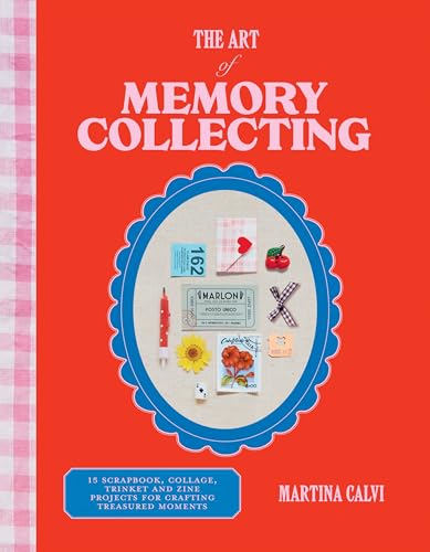 Art of Memory Collecting: 15 Scrapbook, Collage, Trinket and Zine Projects for Crafting Treasured Moments