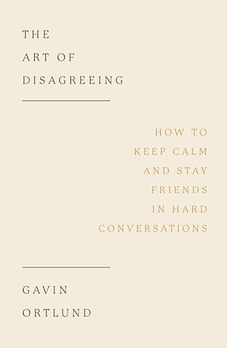 Art of Disagreeing: How to Keep Calm and Stay Friends in Hard Conversations