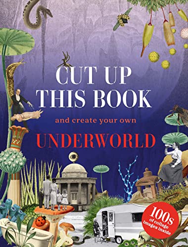 Cut Up This Book and Create Your Own Underworld: 1,000 Unexpected Images for Collage Artists