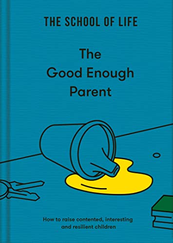 Good Enough Parent: How to Raise Contented, Interesting, and Resilient Children