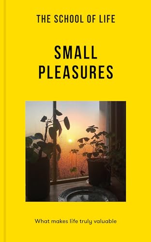 School of Life: Small Pleasures: What Makes Life Truly Valuable