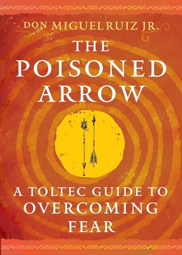 Poisoned Arrow: A Toltec Guide to Overcoming Fear