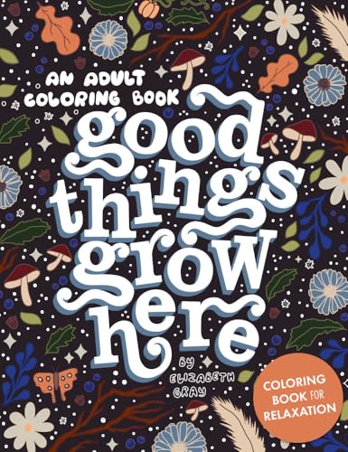 Good Things Grow Here: An Adult Coloring Book with Inspirational Quotes and Removable Wall Art Prints
