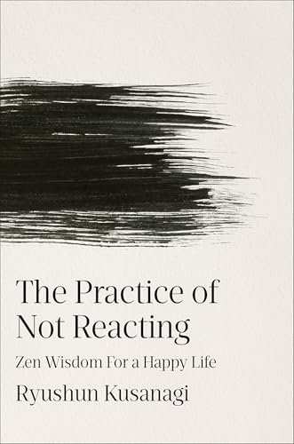 Practice of Not Reacting: Zen Wisdom for a Happy Life