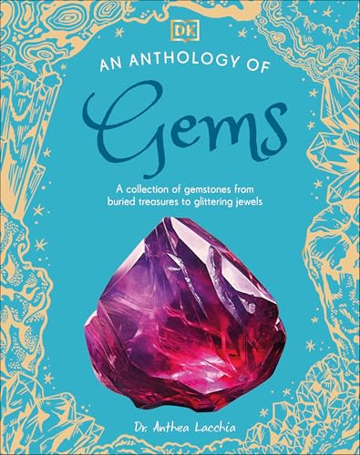 Anthology of Gems: A Collection of Gemstones from Buried Treasures to Glittering Jewels