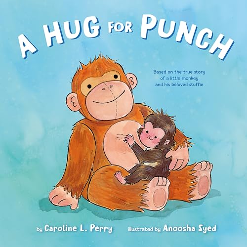 Hug for Punch: Based on the True Story of a Little Monkey and His Beloved Stuffie (a Friendship Picture Book)