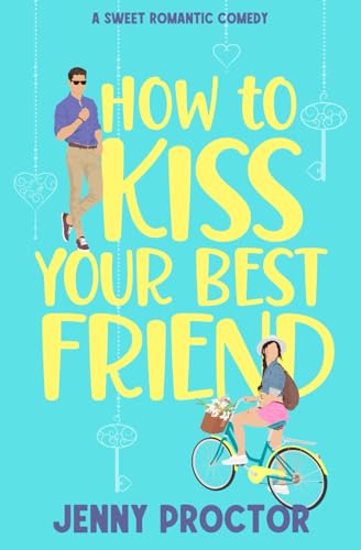 How to Kiss Your Best Friend: A Sweet Romantic Comedy