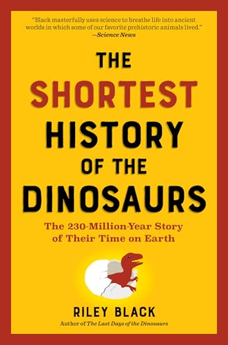 Shortest History of the Dinosaurs: The 230-Million-Year Story of Their Time on Earth