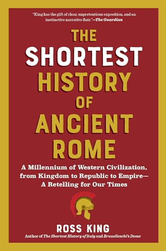 Shortest History of Ancient Rome: A Millennium of Western Civilization, from Kingdom to Republic to Empire - A Retelling for Our Times