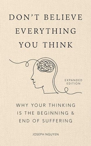 Don't Believe Everything You Think (Expanded Edition): Why Your Thinking Is the Beginning & End of Suffering (Graduation Gift)