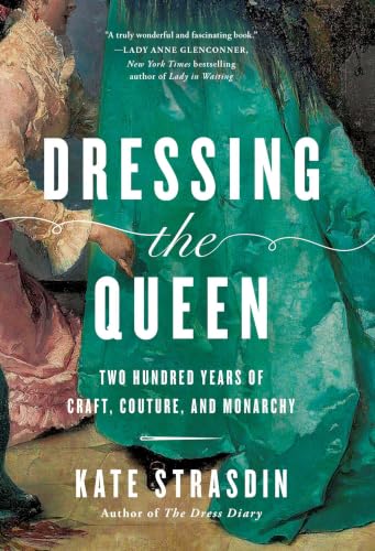 Dressing the Queen: Two Hundred Years of Craft, Couture, and Monarchy