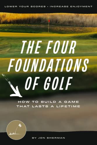 Four Foundations of Golf: How to Build a Game That Lasts a Lifetime