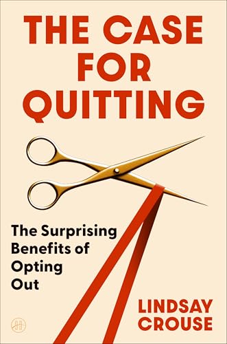 Case for Quitting: The Surprising Benefits of Opting Out