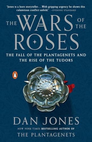 Wars of the Roses: The Fall of the Plantagenets and the Rise of the Tudors