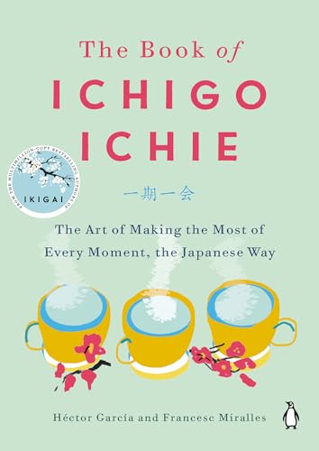 Book of Ichigo Ichie: The Art of Making the Most of Every Moment, the Japanese Way