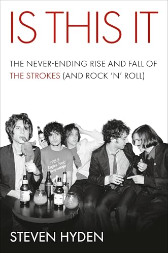 Is This It: The Never-Ending Rise and Fall of the Strokes (and Rock 'n' Roll)