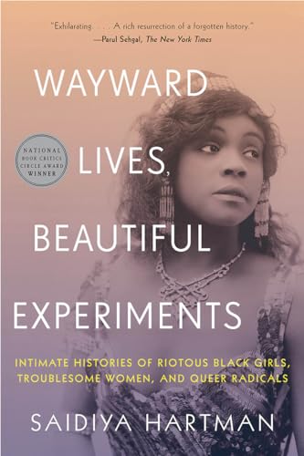 Wayward Lives, Beautiful Experiments: Intimate Histories of Riotous Black Girls, Troublesome Women, and Queer Radicals