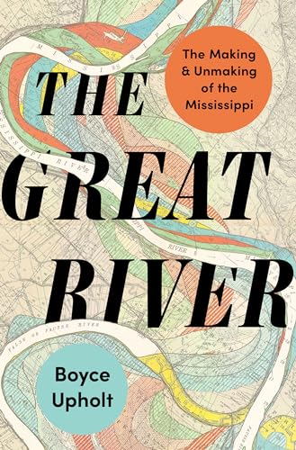 Great River: The Making and Unmaking of the Mississippi