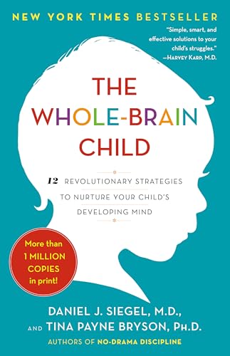 Whole-Brain Child: 12 Revolutionary Strategies to Nurture Your Child's Developing Mind