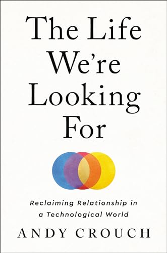 Life We're Looking for: Reclaiming Relationship in a Technological World