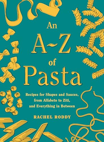 A-Z of Pasta: Recipes for Shapes and Sauces, from Alfabeto to Ziti, and Everything in Between: A Cookbook