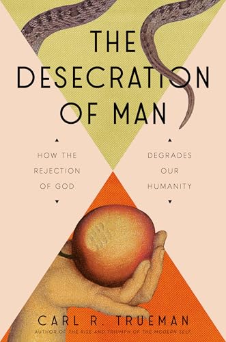 Desecration of Man: How the Rejection of God Degrades Our Humanity