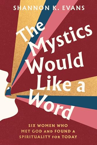 Mystics Would Like a Word: Six Women Who Met God and Found a Spirituality for Today