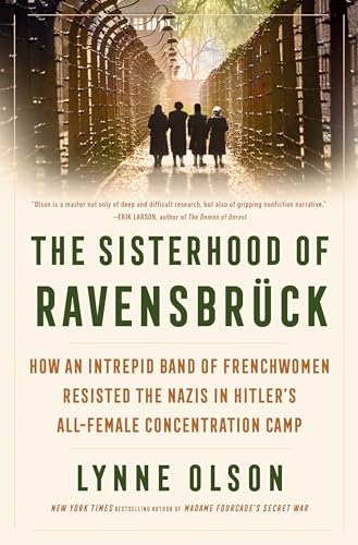 Sisterhood of Ravensbrück: How an Intrepid Band of Frenchwomen Resisted the Nazis in Hitler's All-Female Concentration Camp