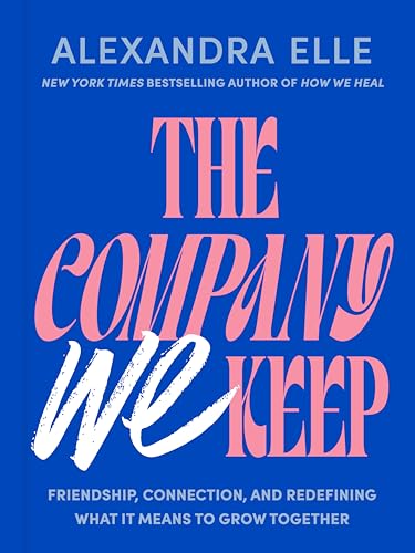Company We Keep: Friendship, Connection, and Redefining What It Means to Grow Together