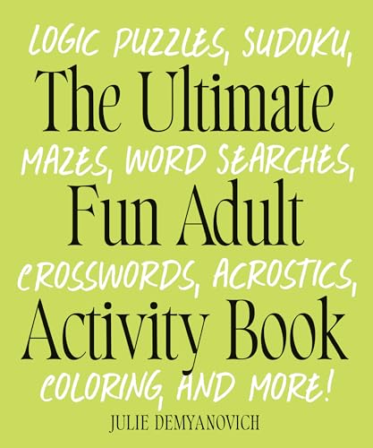 Ultimate Fun Adult Activity Book: Logic Puzzles, Sudoku, Mazes, Word Searches, Crosswords, Acrostics, Coloring, and More!