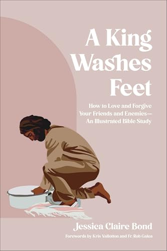 King Washes Feet: How to Love and Forgive Your Friends and Enemies--An Illustrated Bible Study