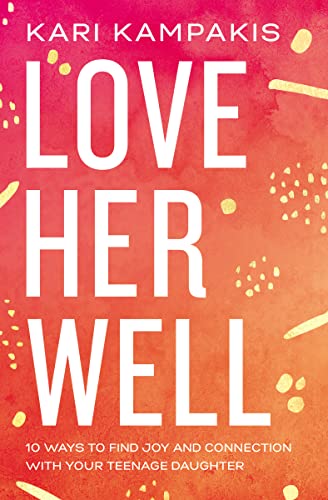 Pre Order: Love Her Well: 10 Ways to Find Joy and Connection with Your Teenage Daughter