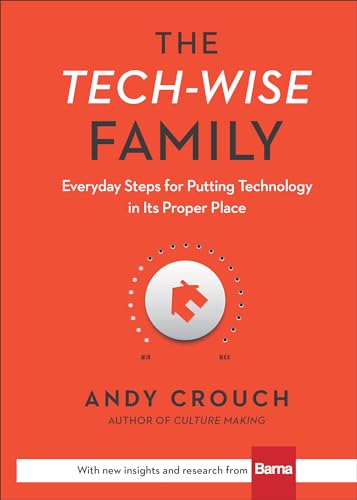 Tech-Wise Family: Everyday Steps for Putting Technology in Its Proper Place