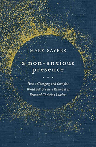 Non-Anxious Presence: How a Changing and Complex World Will Create a Remnant of Renewed Christian Leaders