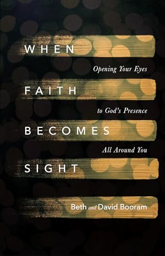 When Faith Becomes Sight: Opening Your Eyes to God's Presence All Around You