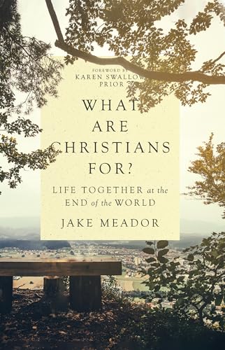 What Are Christians For?: Life Together at the End of the World