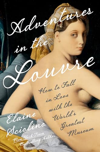 Adventures in the Louvre: How to Fall in Love with the World's Greatest Museum