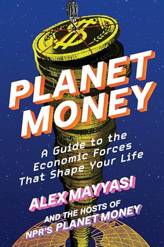 Planet Money: A Guide to the Economic Forces That Shape Your Life