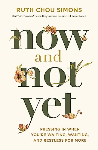 Now and Not Yet: Pressing in When You're Waiting, Wanting, and Restless for More