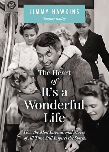 Heart of It's a Wonderful Life: How the Most Inspirational Movie of All Time Still Inspires the Spirit