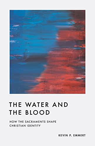 Water and the Blood: How the Sacraments Shape Christian Identity