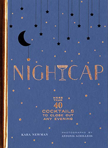 Nightcap: More Than 40 Cocktails to Close Out Any Evening (Cocktails Book, Book of Mixed Drinks, Holiday, Housewarming, and Wedd