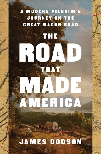 Road That Made America: A Modern Pilgrim's Journey on the Great Wagon Road