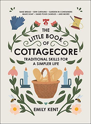 Little Book of Cottagecore: Traditional Skills for a Simpler Life