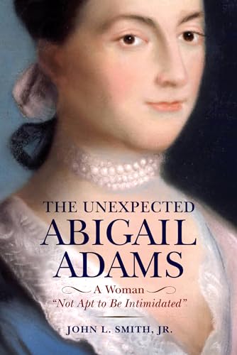 Unexpected Abigail Adams: A Woman Not Apt to Be Intimidated