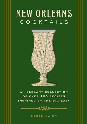 New Orleans Cocktails: An Elegant Collection of Over 100 Recipes Inspired by the Big Easy