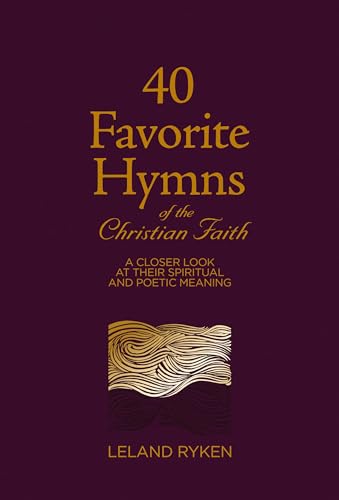 40 Favorite Hymns of the Christian Faith: A Closer Look at Their Spiritual and Poetic Meaning