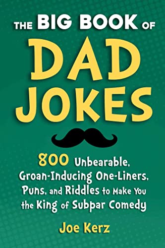 Big Book of Dad Jokes: 800 Unbearable, Groan-Inducing One-Liners, Puns, and Riddles to Make You the King of Subpar Comedy
