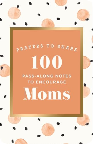 100 Pass-Along Notes to Encourage Moms: Prayers to Share (Shareable Messages of Encouragement with a Prayer, Scripture, and Inspirational Quote)
